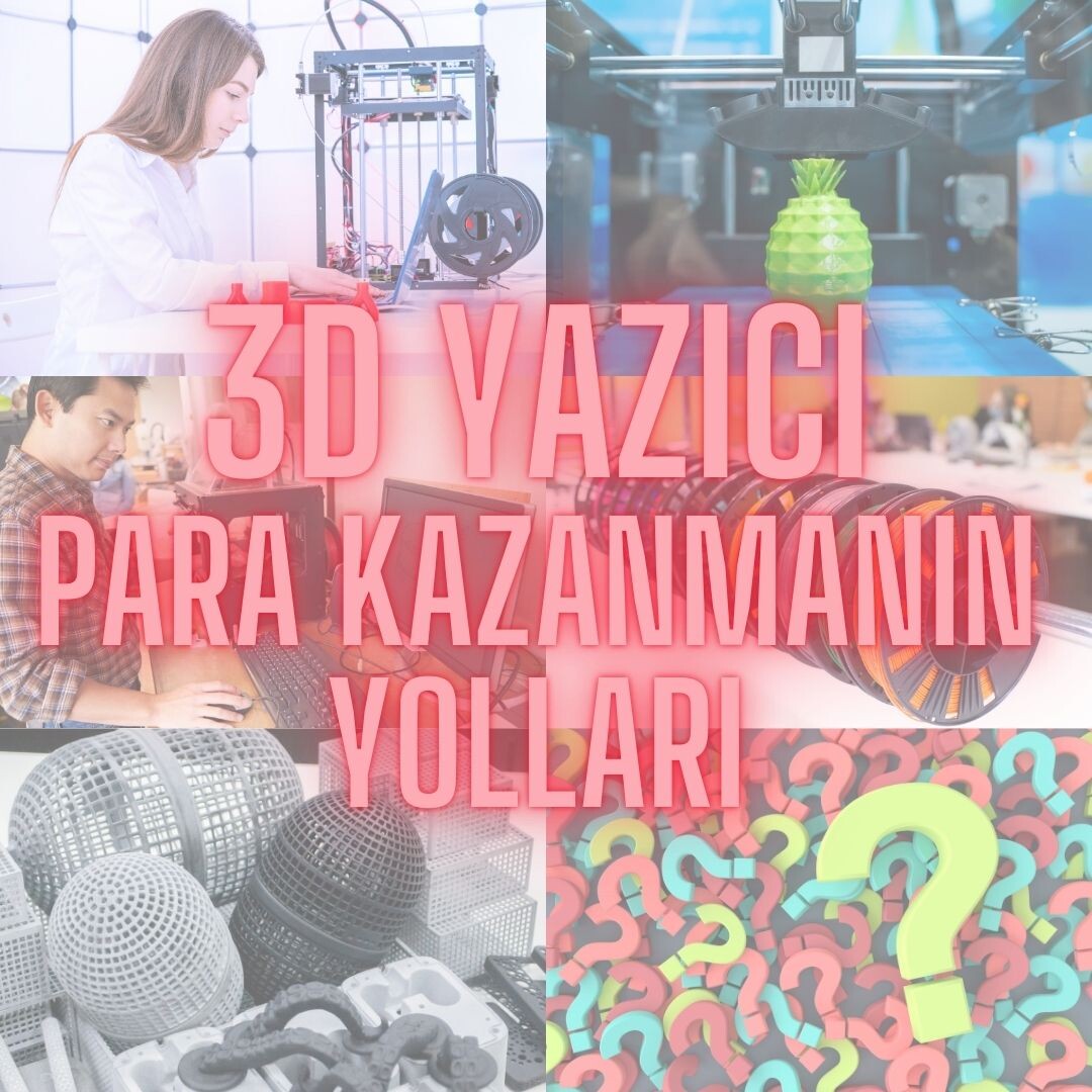 3D Yazıcı ile Para Kazanmanın Yolları
